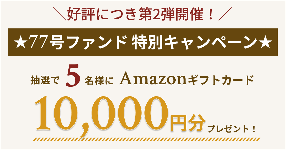 ◆ご好評につき第2弾開催◆【Amazonギフトカードが当たる！】77号ファンドキャンペーンのご案内